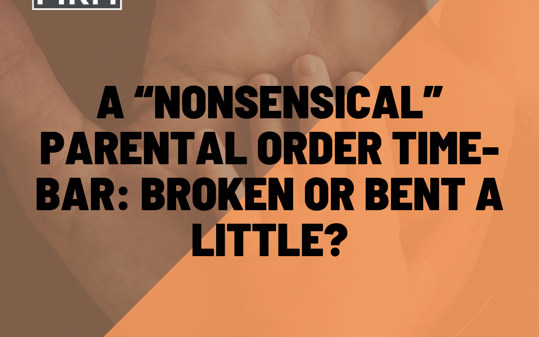 A “nonsensical” Parental Order time-bar: broken or bent?