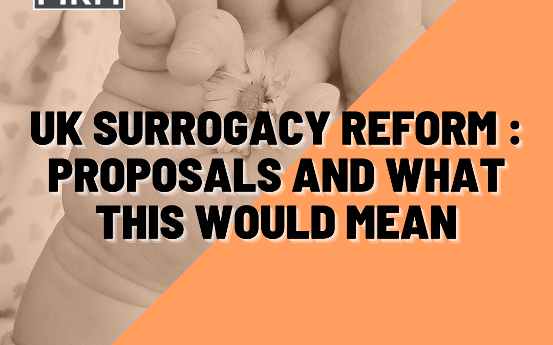 UK Surrogacy Reform : Proposals and what this would mean